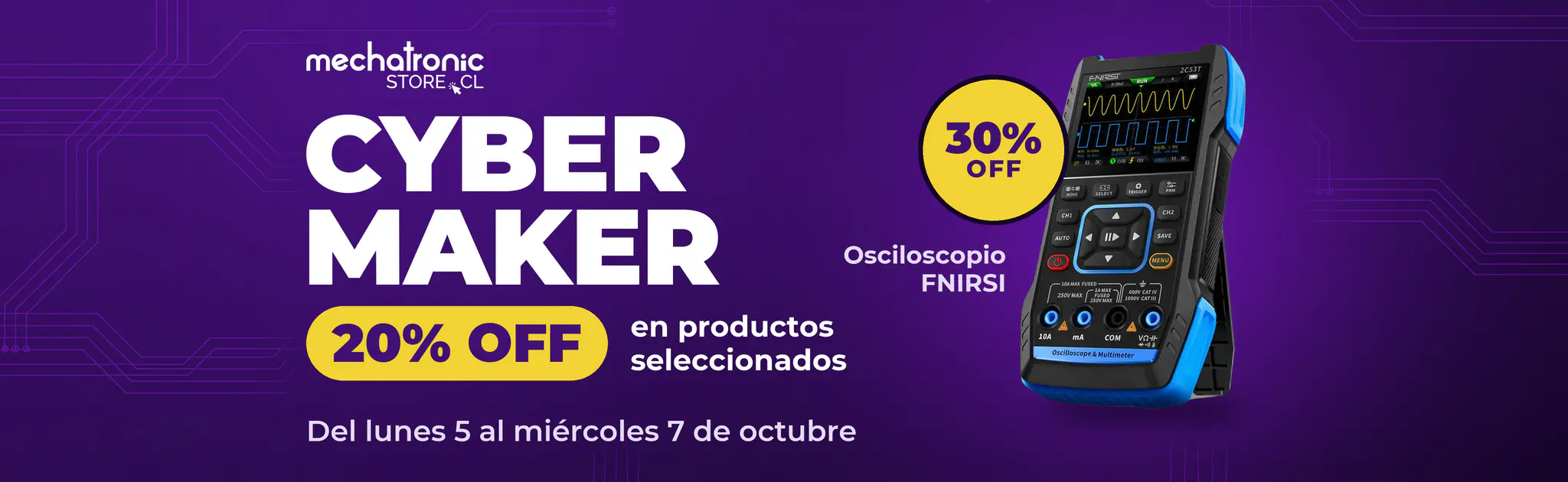 Cyber Maker 2026 MechatronicStore Cyber Maker 2026 en Mechatronicstore. 20% OFF en productos seleccionados y el osciloscopio FNIRSI a 30% OFF, del lunes 5 al miércoles 7 de octubre