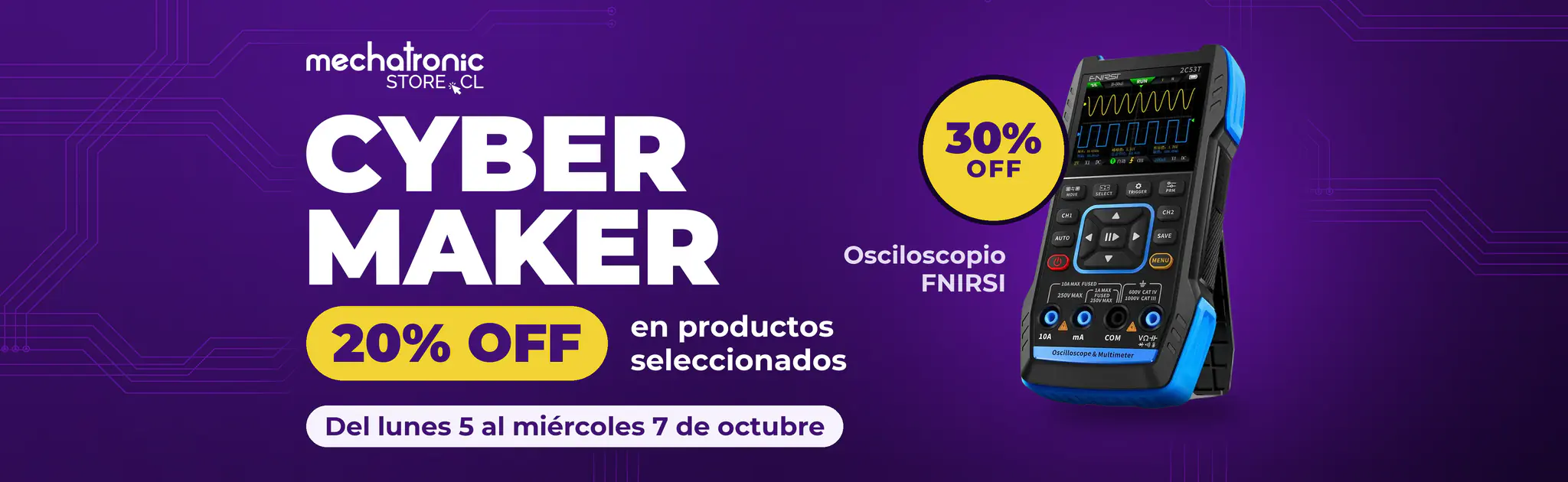 Cyber Maker 2026 MechatronicStore Cyber Maker 2026 en Mechatronicstore. 20% OFF en productos seleccionados y el osciloscopio FNIRSI a 30% OFF, del lunes 5 al miércoles 7 de octubre